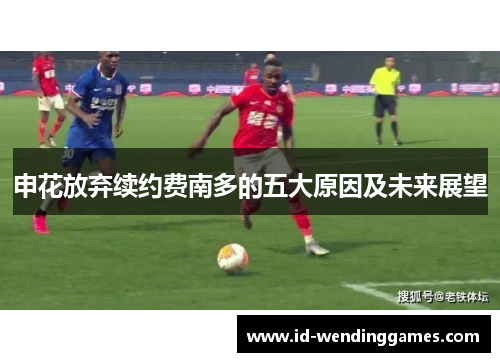 申花放弃续约费南多的五大原因及未来展望