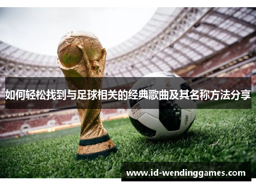 如何轻松找到与足球相关的经典歌曲及其名称方法分享