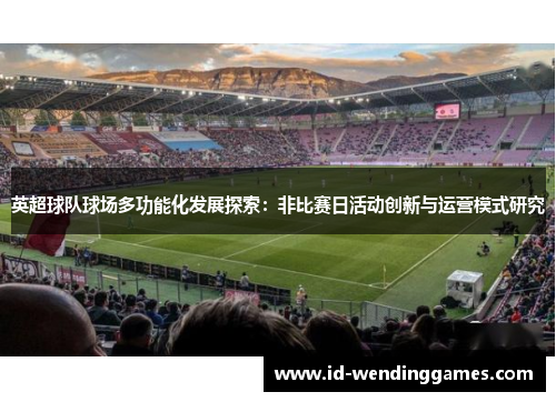 英超球队球场多功能化发展探索：非比赛日活动创新与运营模式研究