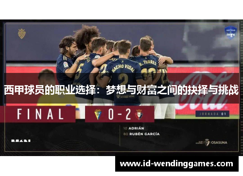 西甲球员的职业选择:梦想与财富之间的抉择与挑战 西甲球员的职业选择:梦想与财富之间的抉择与挑战