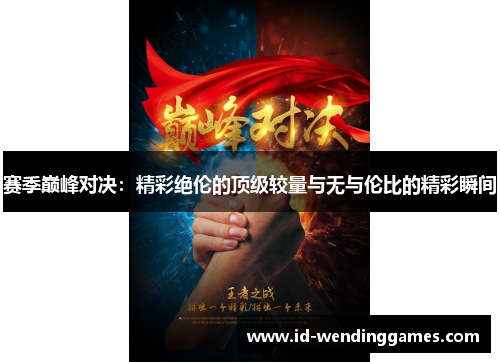 赛季巅峰对决:精彩绝伦的顶级较量与无与伦比的精彩瞬间 赛季巅峰对决:精彩绝伦的顶级较量与无与伦比的精彩瞬间