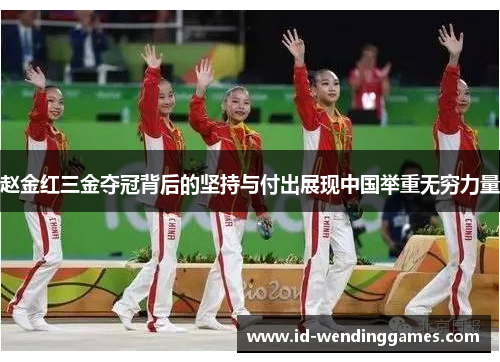 赵金红三金夺冠背后的坚持与付出展现中国举重无穷力量 赵金红三金夺冠背后的坚持与付出展现中国举重无穷力量