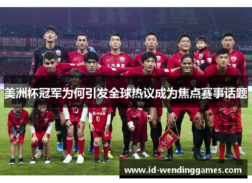 美洲杯冠军为何引发全球热议成为焦点赛事话题