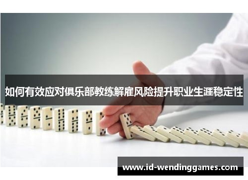 如何有效应对俱乐部教练解雇风险提升职业生涯稳定性