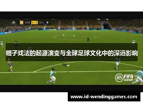 帽子戏法的起源演变与全球足球文化中的深远影响