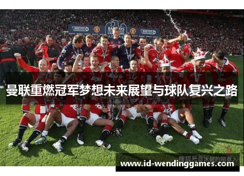 曼联重燃冠军梦想未来展望与球队复兴之路
