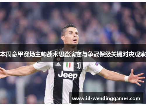 本周意甲赛场主帅战术思路演变与争冠保级关键对决观察 本周意甲赛场主帅战术思路演变与争冠保级关键对决观察