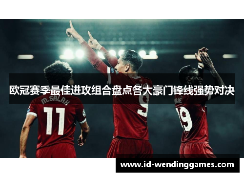 欧冠赛季最佳进攻组合盘点各大豪门锋线强势对决