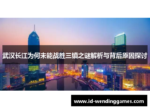 武汉长江为何未能战胜三镇之谜解析与背后原因探讨