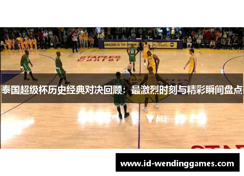 泰国超级杯历史经典对决回顾：最激烈时刻与精彩瞬间盘点