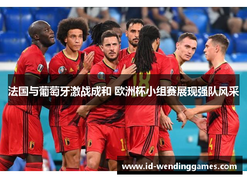 法国与葡萄牙激战成和 欧洲杯小组赛展现强队风采